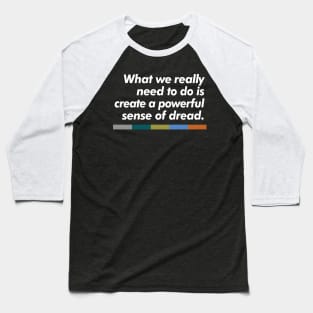 What we really need to do is create a powerful sense of dread. Baseball T-Shirt